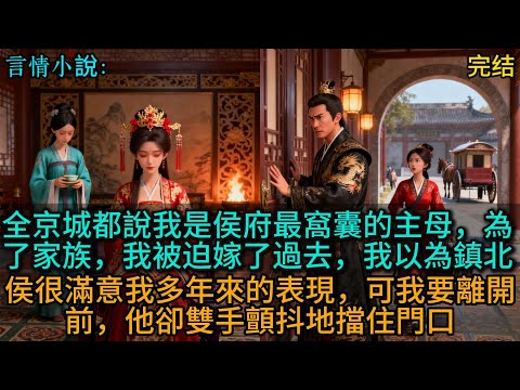 全京城都說我是侯府最窩囊的主母，為了家族，我被迫嫁了過去，我以為鎮北侯很滿意我多年來的表現，可我要離開前，他卻雙手顫抖地擋住門口