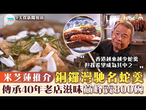 美食新聞報道｜銅鑼灣馳名蛇羹 米芝蓮推介！傳承40年老店滋味 巔峰賣800碗｜TVB Plus