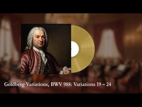 Bach – Goldberg Variations, BWV 988: Variations 19 – 24