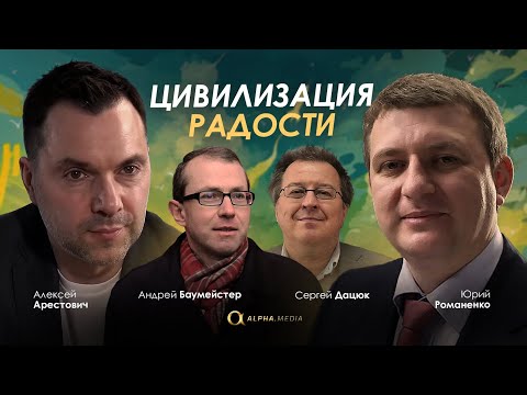 Арестович, Баумейстер, Романенко, Дацюк: Нам нужна цивилизация радости