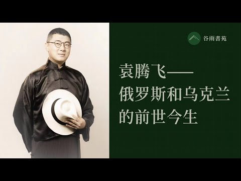 谷雨书苑第323期---袁腾飞谈俄罗斯和乌克兰的前世今生(欢迎报名石老师9/10月份在LA,SF和温哥华的演讲)