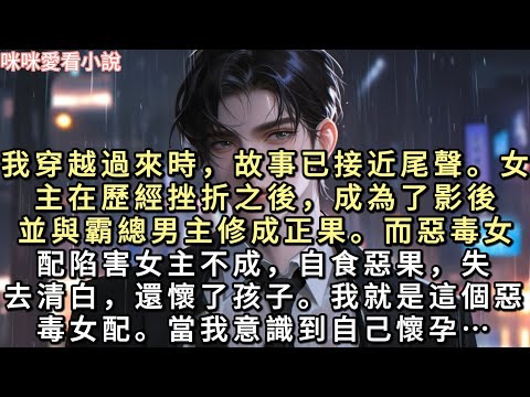 我穿越過來時，故事已接近尾聲。女主在歷經挫折之後，成為了影後，並與霸總男主修成正果。而惡毒女配陷害女主不成，自食惡果，失去清白，還懷了孩子…#一口氣看完 #小說 #故事