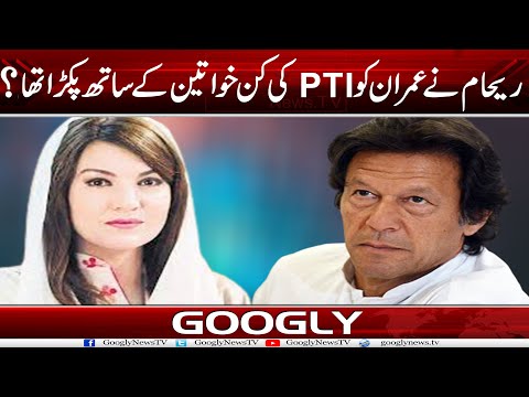 Reham Khan Nai Imran Ko PTI Kei Kin Khawateen Kai Sath Pakrra Tha? | Googly News TV