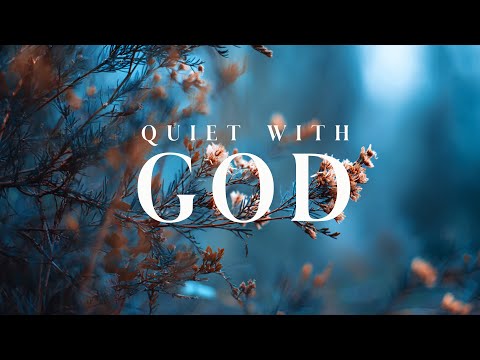 QUIET WITH GOD - Soaking Worship Instrumental - Prayer, Devotional, Meditation and Relaxation
