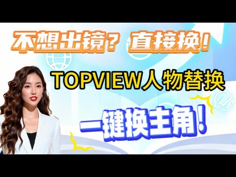 新手必看！TOPVIEW人物替换操作全流程讲解 爆款视频神器：立即把你换成主角！手把手教会你TOPVIEW人物替换｜附真实操作示范