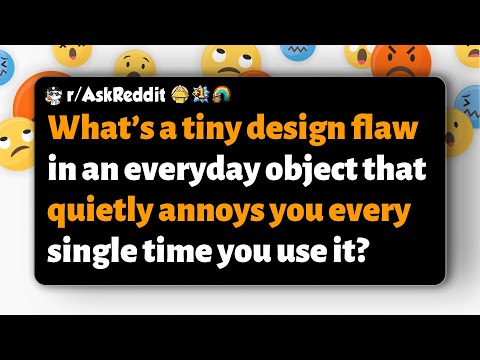 r/AskReddit | What small design flaw in a daily object annoys you every time?