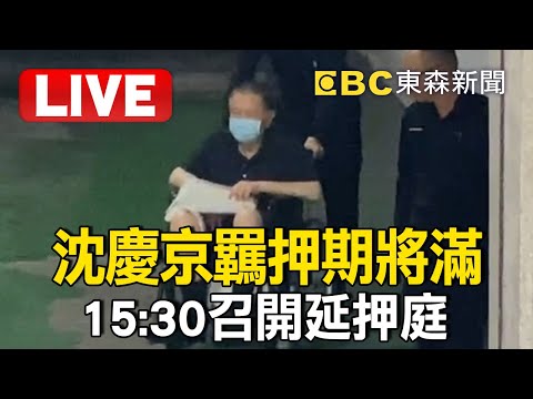 🔴不斷更新Live／沈慶京羈押期將滿！15:30召開延押庭 @ebcCTime