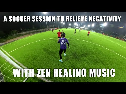 A Soccer Session To Relieve Negativity with Zen Healing Music