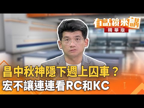 昌中秋神隱下週上囚車？　宏不讓連連看RC和KC｜林俊宏 康仁俊｜吳安琪｜【#有話鏡來講】20251004