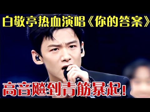 白敬亭真把自己当歌手使？开麦热血演唱《你的答案》，高音飚到青筋暴起，网友：太燃了！【沸腾夜晚】