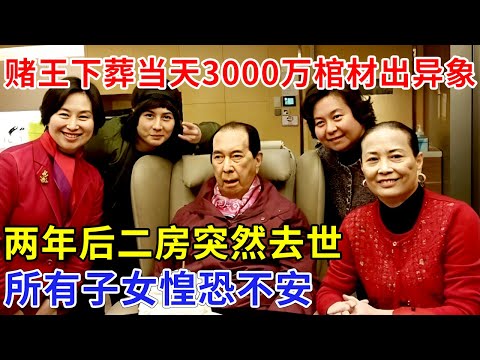 一代赌王下葬，当天3000万棺材出现异象，两年后二房突然去世，所有子女惶恐不安【追忆】