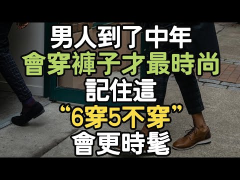 男人到了中年，會穿褲子才最時尚！記住這“6穿5不穿”，會更時髦。#生活紀律 #極簡生活 #人生設計 #心靈自由 #生活和諧 #人生價值觀 #生活決策 #內心寧靜 #i愛生活life