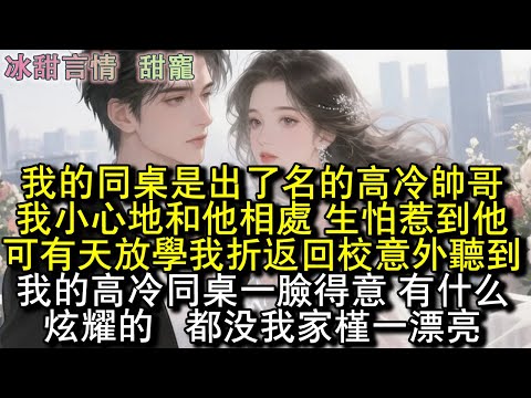 我的同桌是出了名的高冷帥哥，我小心翼翼和他相處，生怕惹到他。可有天放學我折返回校意外聽到，我的高冷同桌一臉得意：有什麼炫耀的？都沒我家槿一漂亮。#完結 #愛情 #故事