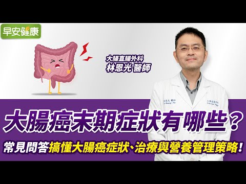 大腸癌末期症狀有哪些？ 醫師與患者的常見問與答搞懂大腸癌症狀、治療與營養管理策略！｜林恩光醫師【早安健康】