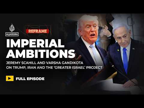 Trump, Iran and the ‘Greater Israel’ project: Varsha Gandikota & Jeremy Scahill | Reframe