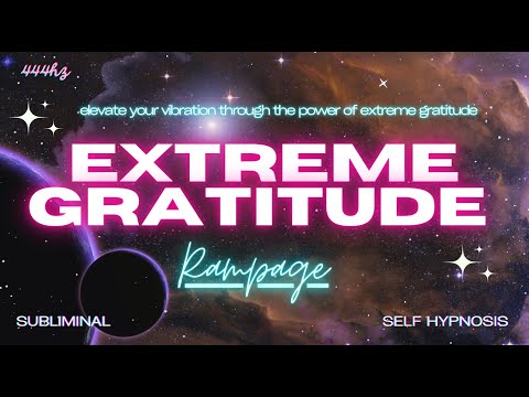 EXTREME GRATITUDE (RAMPAGE) [WARNING EXTREMELY POWERFUL]