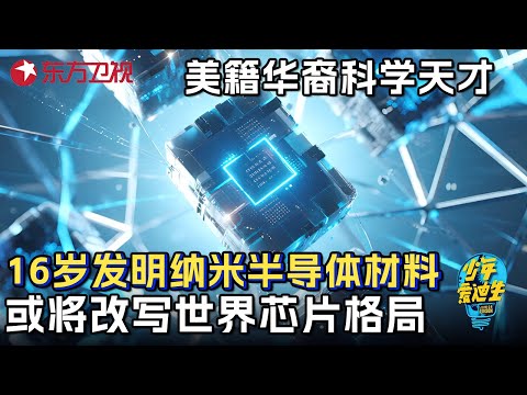 美籍华裔天才年仅16岁! 发明全新纳米半导体材料, 或将改写世界芯片格局, 美国芯片巨头坐不住了! #少年爱迪生 第三季 FULL
