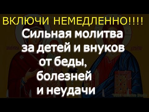 Сильная молитва за детей и внуков от беды, болезней и неудачи  Соборная вычитка