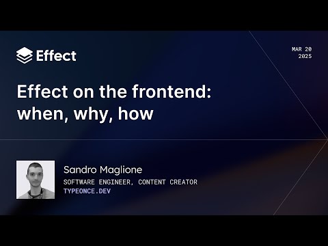 Effect on the Frontend: When, Why, How | Sandro Maglione (Effect Days 2025)