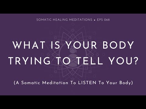 What Is Your Body Trying to Tell You? (A Somatic Meditation To Listen To Your Body)