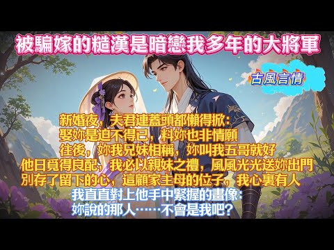 被騙嫁的糙漢是暗戀我多年的大將軍。新婚夜，他連蓋頭都懶得掀：娶妳是迫不得已，妳我兄妹相稱，妳叫我五哥就好，別存了留下的心，我心裏有人。  我直直對上他手中緊握的畫像：妳說的那人……不會是我吧？