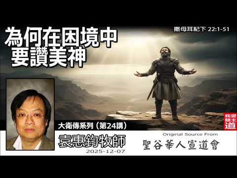 為何在困境中要讚美神(撒母耳記下22:1-51) - 袁惠鈞牧師[大衛傳系列 - 第24講] | 大衛的讚美詩 | 困境中的信心