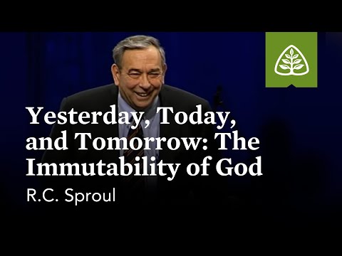 R.C. Sproul: Yesterday, Today, and Tomorrow: The Immutability of God