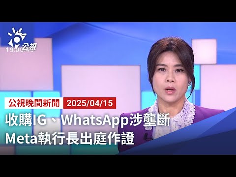 20250415 公視晚間新聞 完整版｜收購IG、WhatsApp涉壟斷 Meta執行長出庭作證