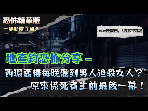恐怖精華版 | 地產鈞恐怖分享 – 西環舊樓每晚聽到男人追殺女人？兩晚相同對白！原來係死者生前最後一幕 | 灣仔船屋恐怖傳說成真！六個人同時見到天井上面「半透明女孩」！