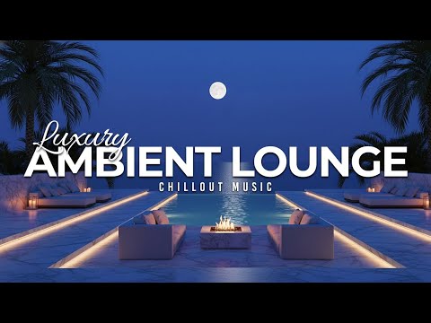 Luxury Chillout Lounge 2025 | Ambient Music Collection for Night Relaxation