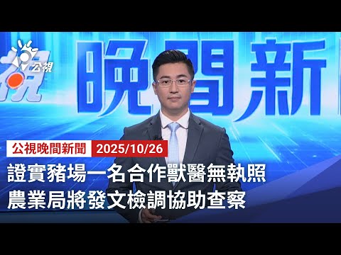 20251026 公視晚間新聞 完整版｜證實豬場一名合作獸醫無執照 農業局將發文檢調協助查察