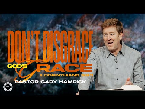 Don’t Disgrace God’s Grace  |  2 Corinthians 6:1  |  Gary Hamrick