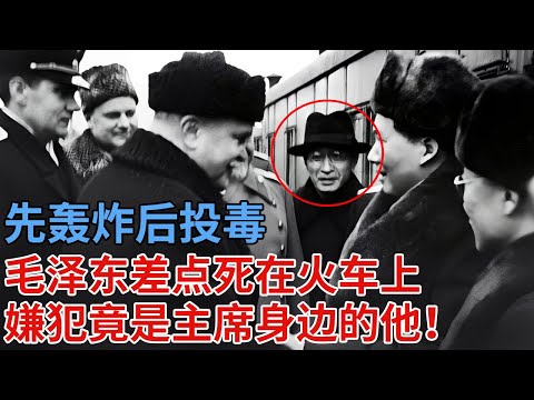 先轰炸后投毒，1950年毛泽东差点死在火车上，中央侦查182天抓不到嫌犯，最后竟是主席身边的他？