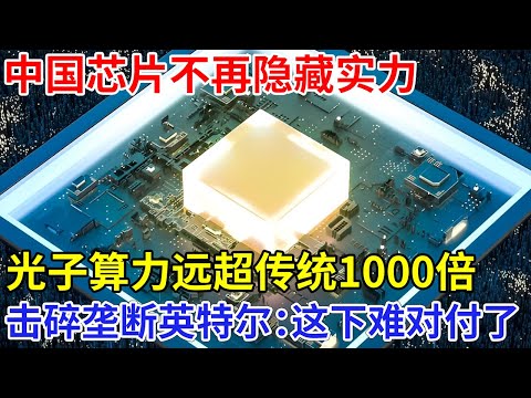 击碎英特尔垄断！中国芯片不再隐藏实力，光子算力远超传统1000倍，外媒：这下难对付了 【科技传奇】