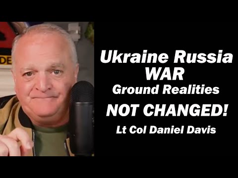 Lt Col Daniel Davis: Ukraine Russia War Ground Realities NOT CHANGED!