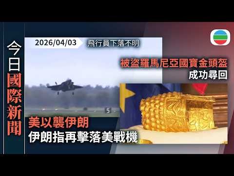 今日國際新聞重點：美以襲伊朗　伊朗指再擊落美戰機　飛行員下落不明｜被盜羅馬尼亞國寶金頭盔成功尋回｜無綫新聞｜TVB News｜2026/04/03