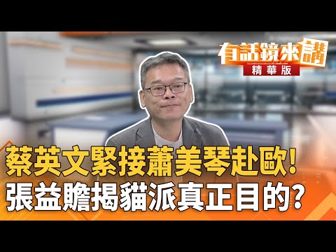 蔡英文緊接蕭美琴赴歐！　張益贍揭貓派真正目的？｜陳東豪 張益贍｜潘照文｜【#有話鏡來講】20251105