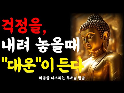 걱정이 있다면 이렇게 하라, 걱정을 놓을 때 대운이 들어온다ㅣ부처님 말씀ㅣ 석가모니가르침 ㅣ 불교명언 ㅣ 마음공부 ㅣ 감성법문 ㅣ 인생조언