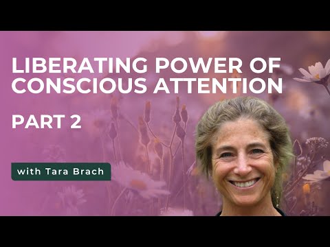 The Liberating Power of Conscious Attention, with Tara Brach (Part 2)