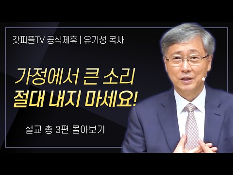 유기성 목사 '가정에서 큰 소리 절대 내지 마세요!' 시리즈 설교 3편 몰아보기 : 갓피플TV [공식제휴]