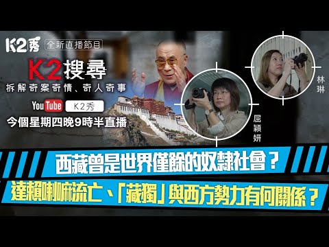 【K2搜尋直播】第十九集｜西藏曾是世界僅餘的奴隸社會？ 達賴喇嘛流亡、「藏獨」與西方勢力有何關係？