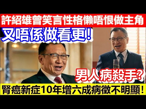🔴許紹雄曾笑言性格懶唔恨做主角！又唔係做看更！腎癌新症10年增六成病徵不明顯！男人病殺手？｜CC字幕｜Podcast｜日更頻道 #東張西望 #何太 #何伯 #李龍基