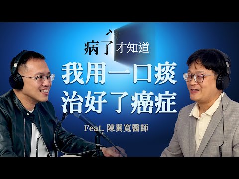 EP19 我用一口痰治好了癌症 Ft. 陳冀寬醫師 《病了才知道》Podcast
