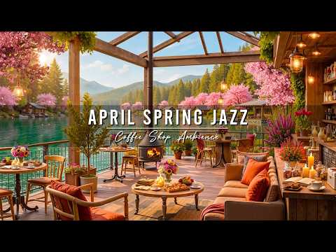 Warm April Spring Jazz at Lakeside Cafe Ambience 🌸 Soft Jazz Background Music for Studying, Working