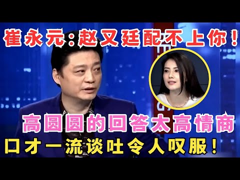 崔永元尖锐发问高圆圆“赵又廷配不上你”没想到女神的回答情商太高,口才一流不愧是国民女神！#崔永元脱口秀