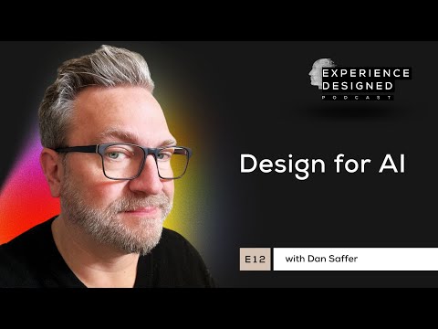 Design for AI with Dan Saffer - Experience Designed Podcast, Ep12