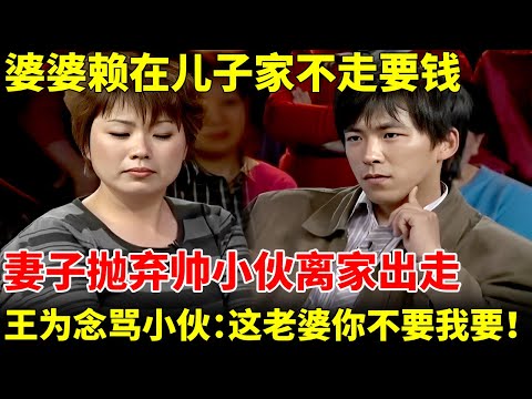 婆婆赖在儿子家不走要钱，妻子抛弃帅小伙执意离婚，怎料王为念反骂小伙：这么好的老婆你不要我要！【王为念情感调解】