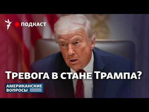 Тревога в стане Трампа? | Подкаст "Американские вопросы"