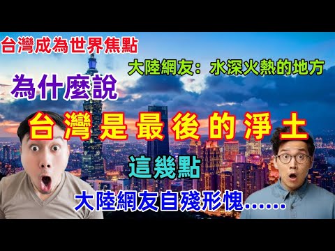 台灣才是最後的淨土，台灣成為世界的焦點，大陸網友覺得不可思議，為什麼水深火熱的地方，吸引全世界的人？沒想到這幾點讓大陸網友自殘形愧......