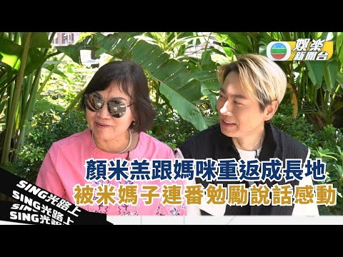 Sing光路上丨顏米羔跟媽咪重返成長地 被米媽子連番勉勵說話感動